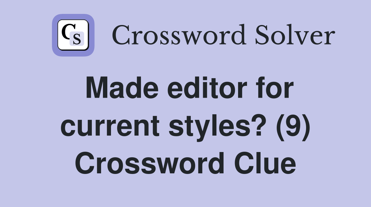 Made editor for current styles? (9) Crossword Clue