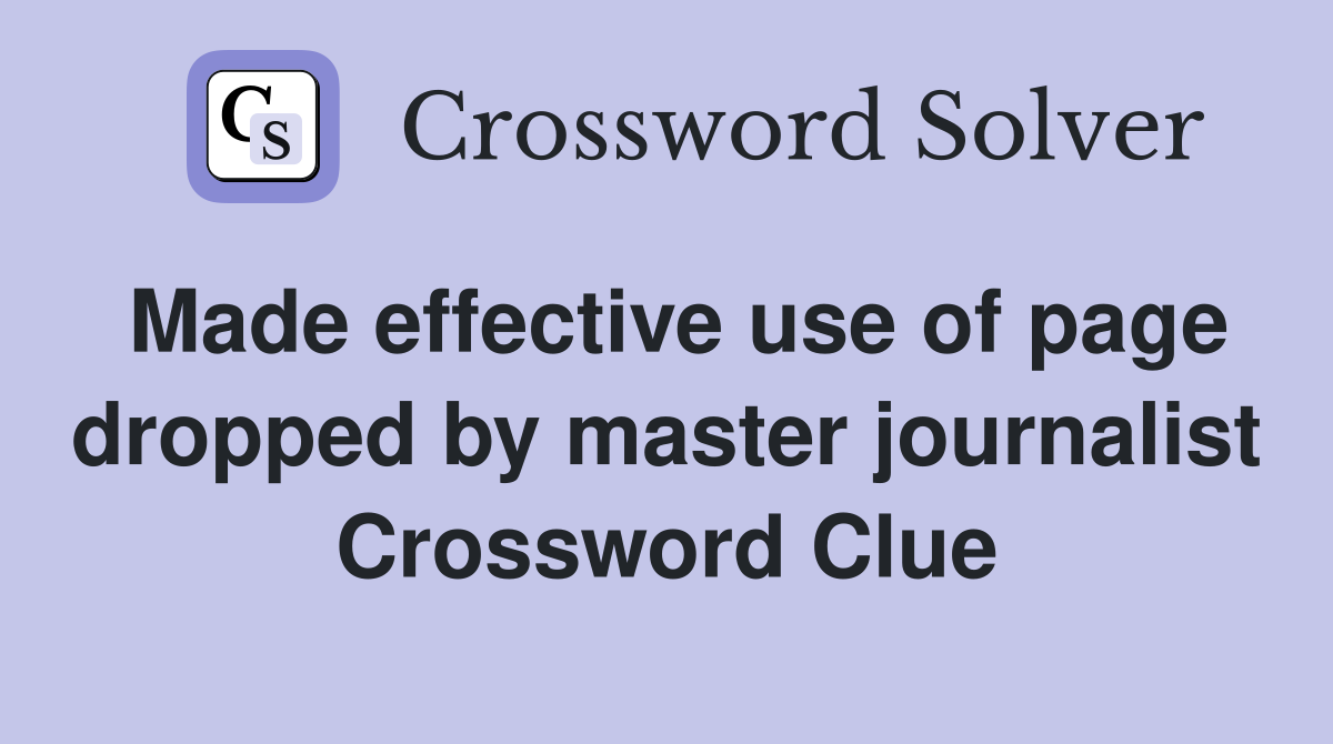 Made effective use of page dropped by master journalist Crossword Clue