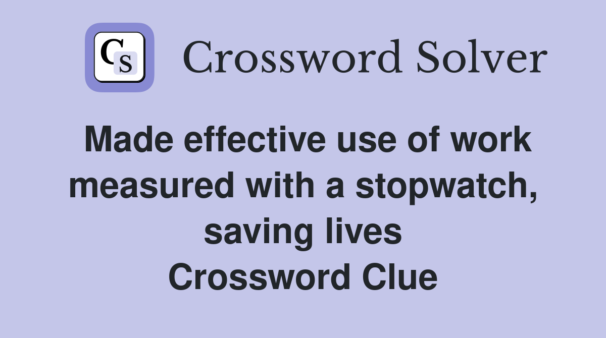Made effective use of work measured with a stopwatch, saving lives Crossword Clue
