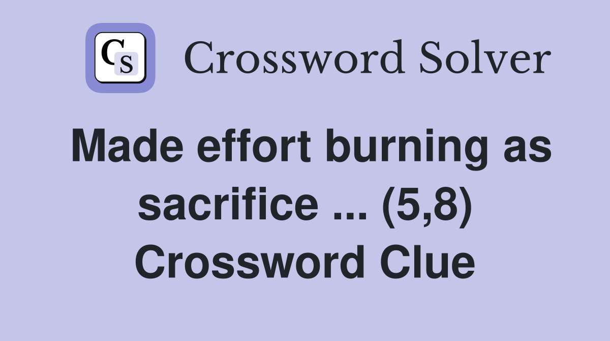 Made effort burning as sacrifice ... (5,8) Crossword Clue