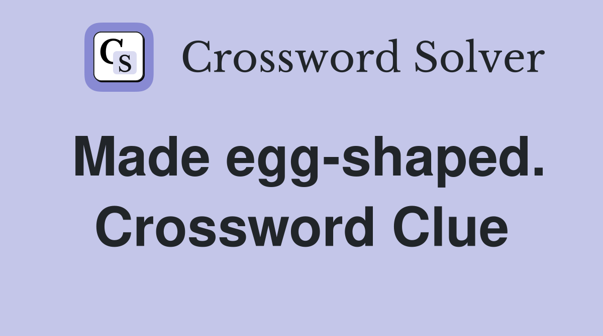 Made egg-shaped. Crossword Clue