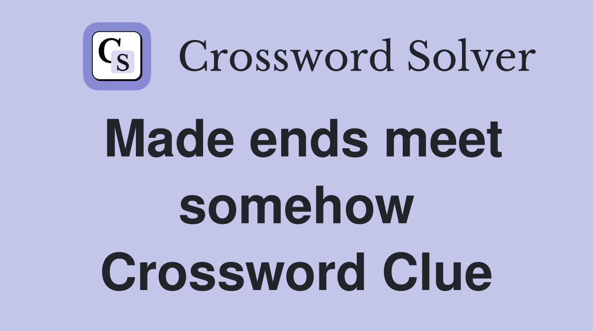 Made ends meet somehow Crossword Clue