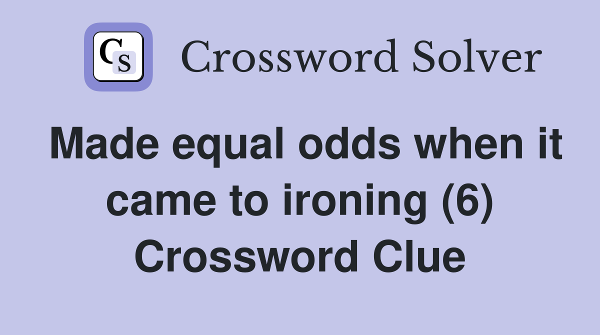 Made equal odds when it came to ironing (6) Crossword Clue