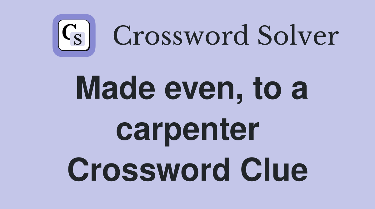 Made even, to a carpenter Crossword Clue