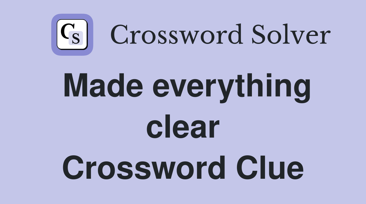 Made everything clear Crossword Clue