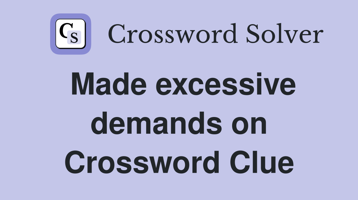 Made excessive demands on Crossword Clue