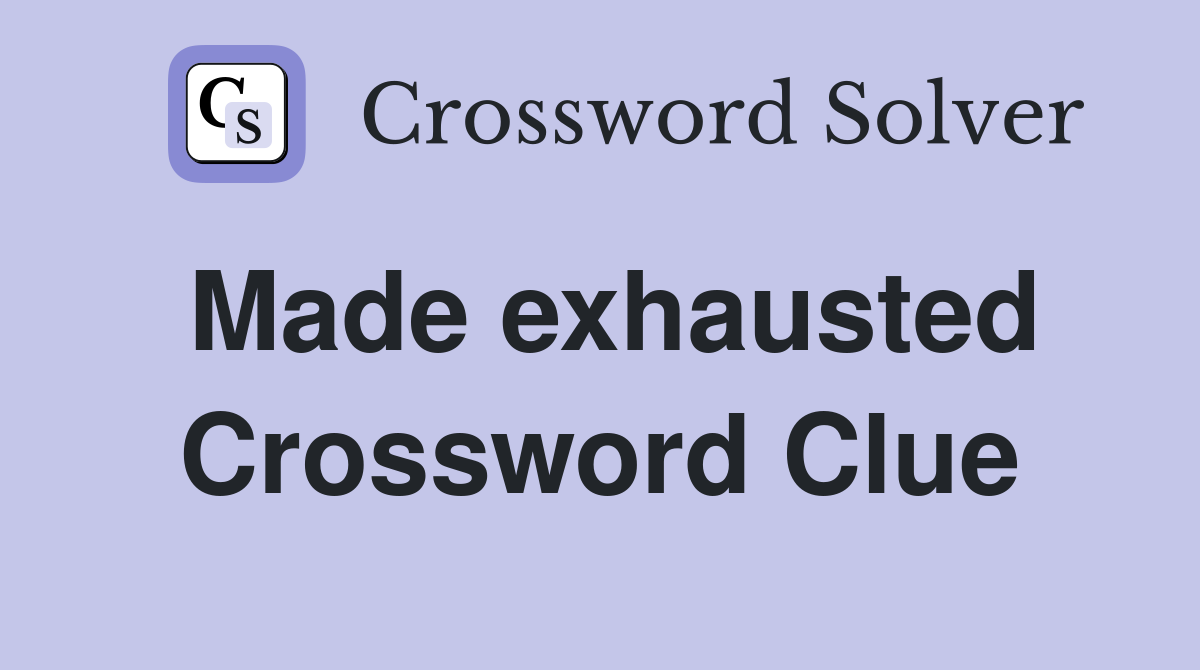 Made exhausted Crossword Clue