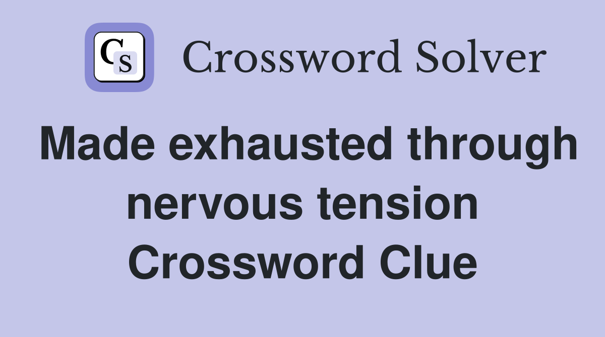 Made exhausted through nervous tension Crossword Clue