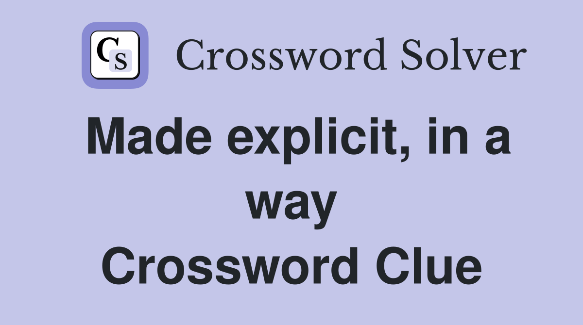 Made explicit, in a way Crossword Clue