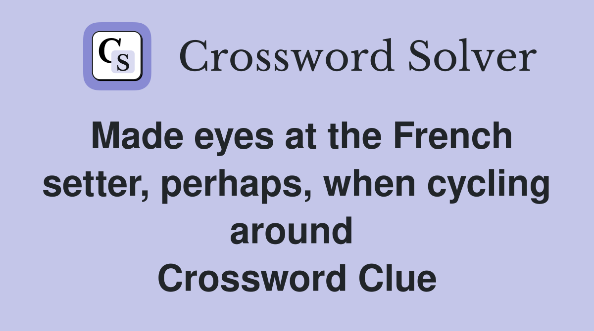 Made eyes at the French setter, perhaps, when cycling around  Crossword Clue