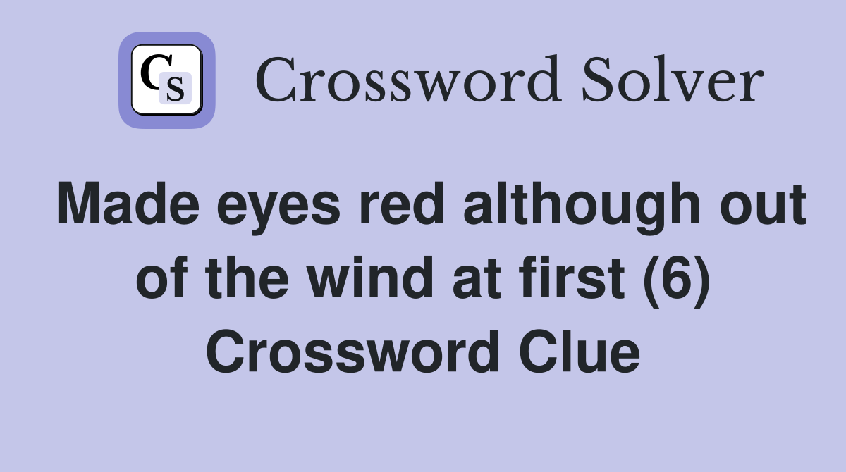Made eyes red although out of the wind at first (6) Crossword Clue