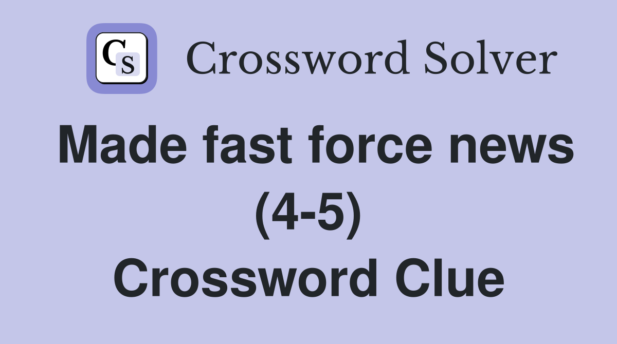 Made fast force news (4-5) Crossword Clue