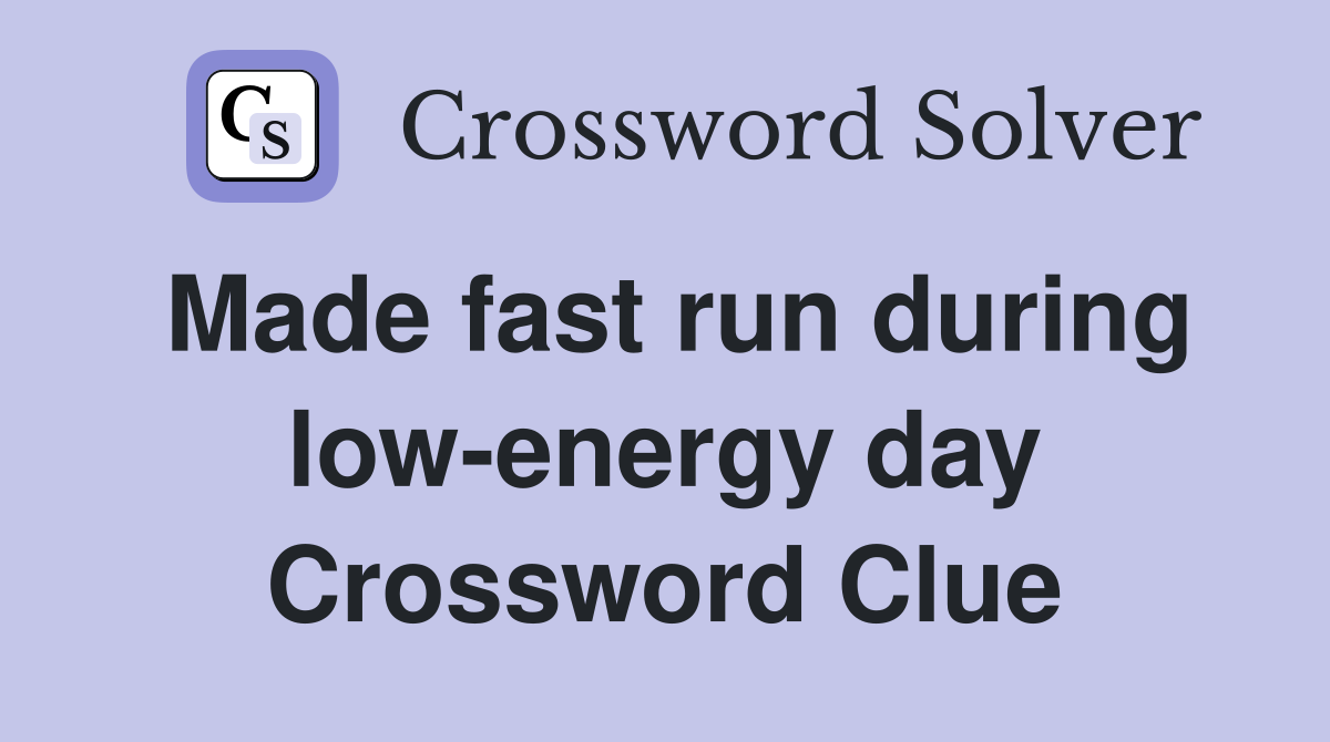 Made fast run during low-energy day Crossword Clue