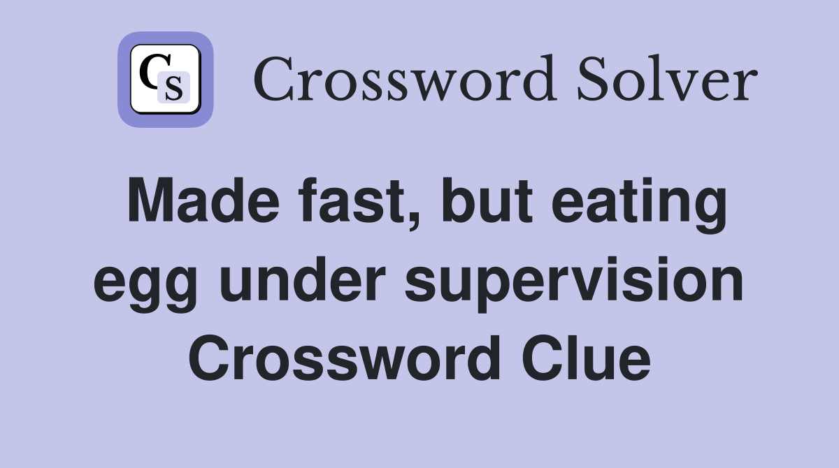 Made fast, but eating egg under supervision Crossword Clue