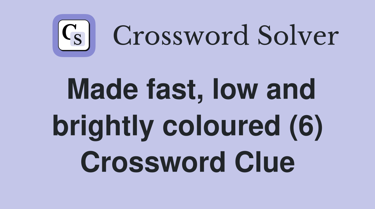 Made fast, low and brightly coloured (6) Crossword Clue