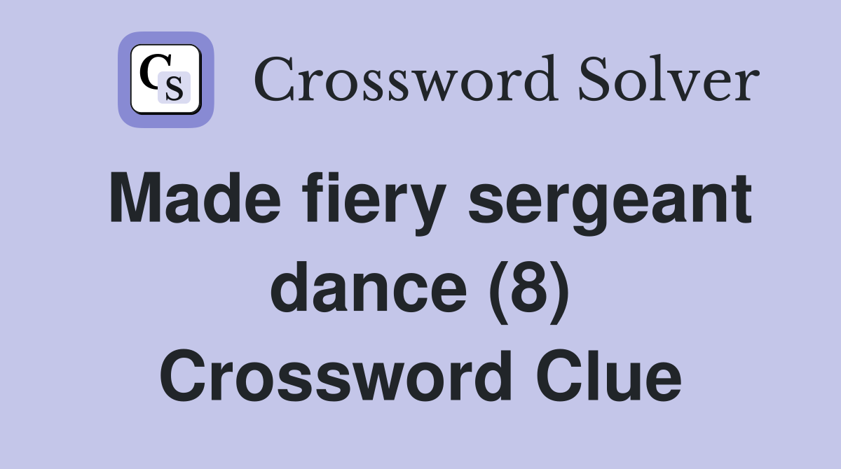 Made fiery sergeant dance (8) Crossword Clue