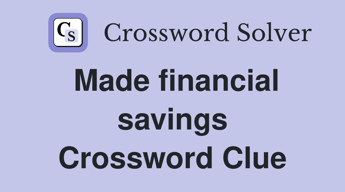 Made financial savings Crossword Clue