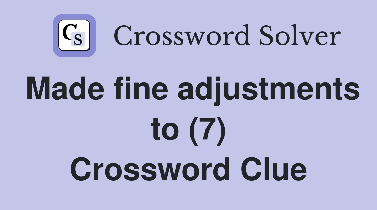 Made fine adjustments to (7) Crossword Clue