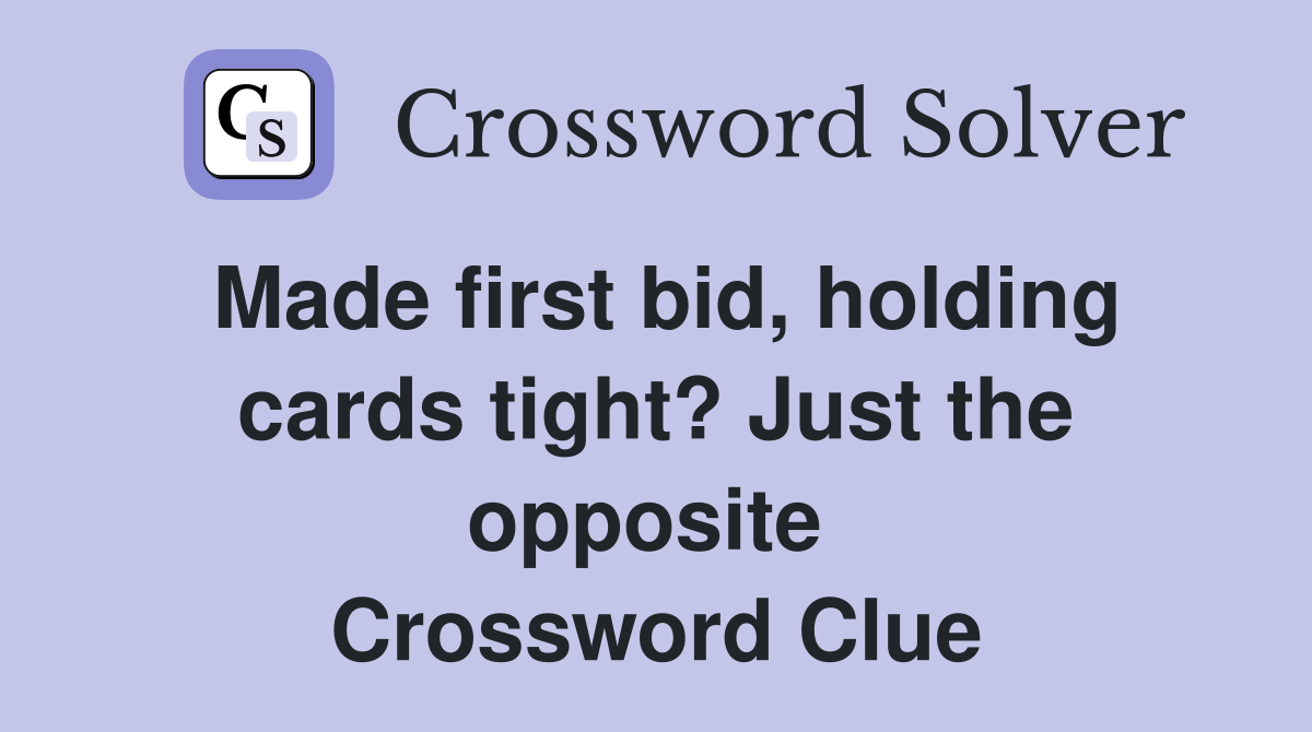 Made first bid, holding cards tight? Just the opposite  Crossword Clue