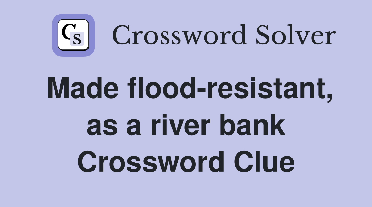 Made flood-resistant, as a river bank Crossword Clue