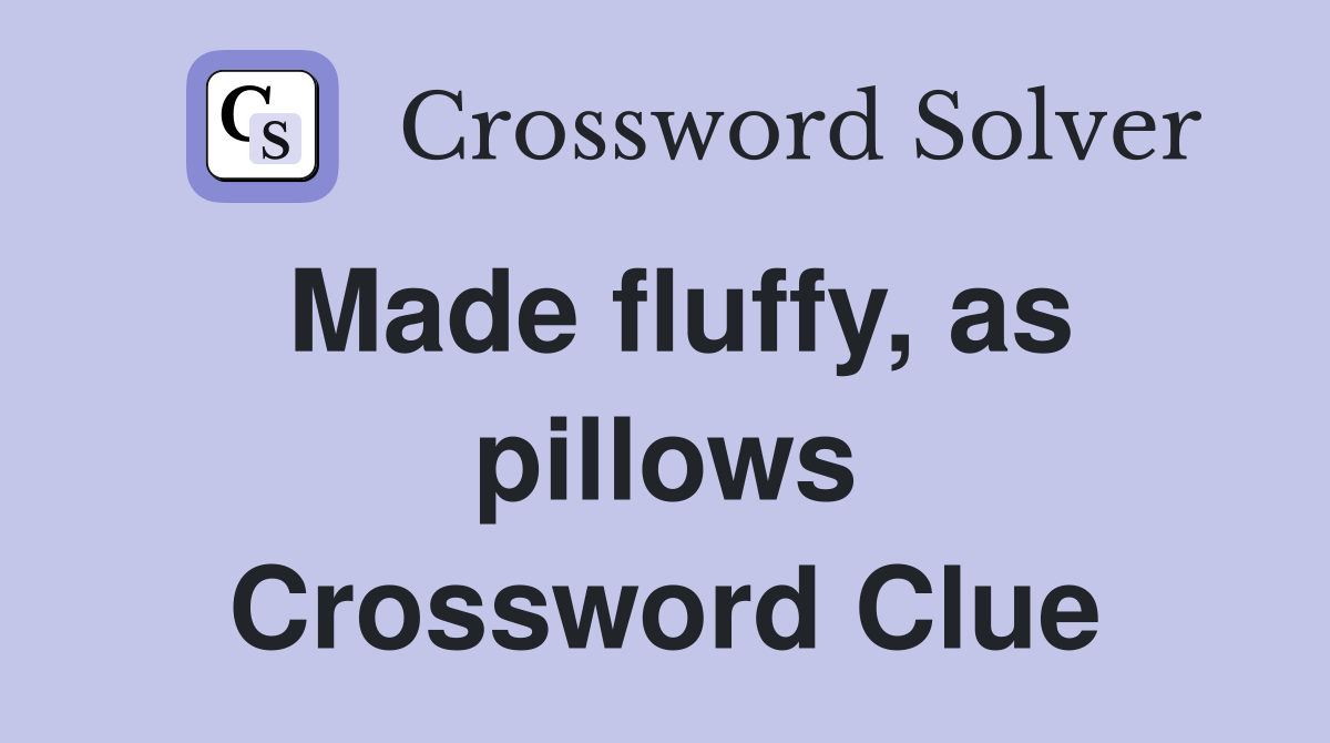 Made fluffy, as pillows Crossword Clue