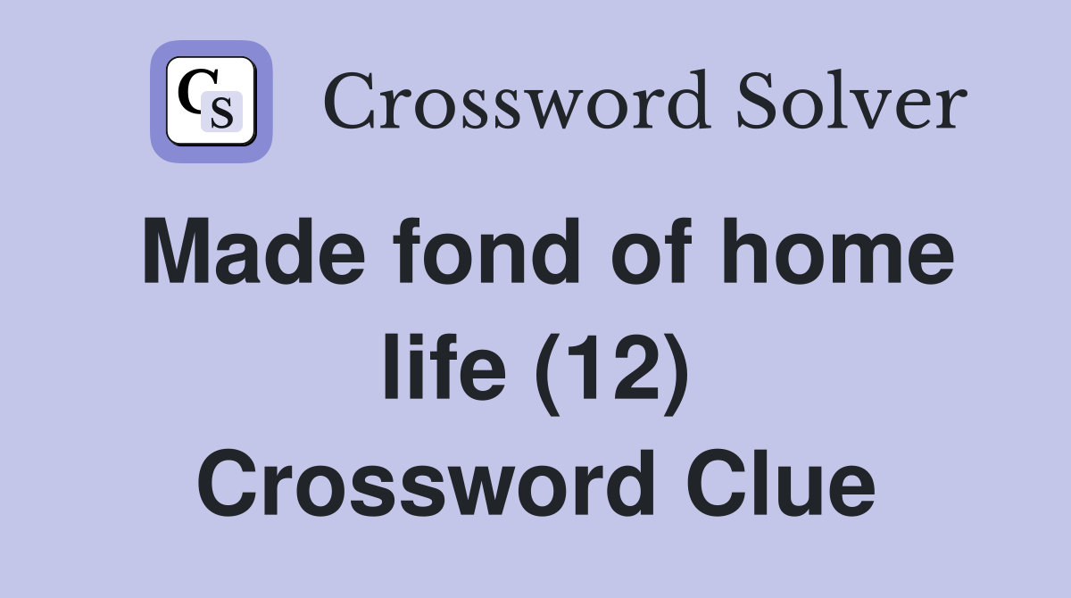 Made fond of home life (12) Crossword Clue