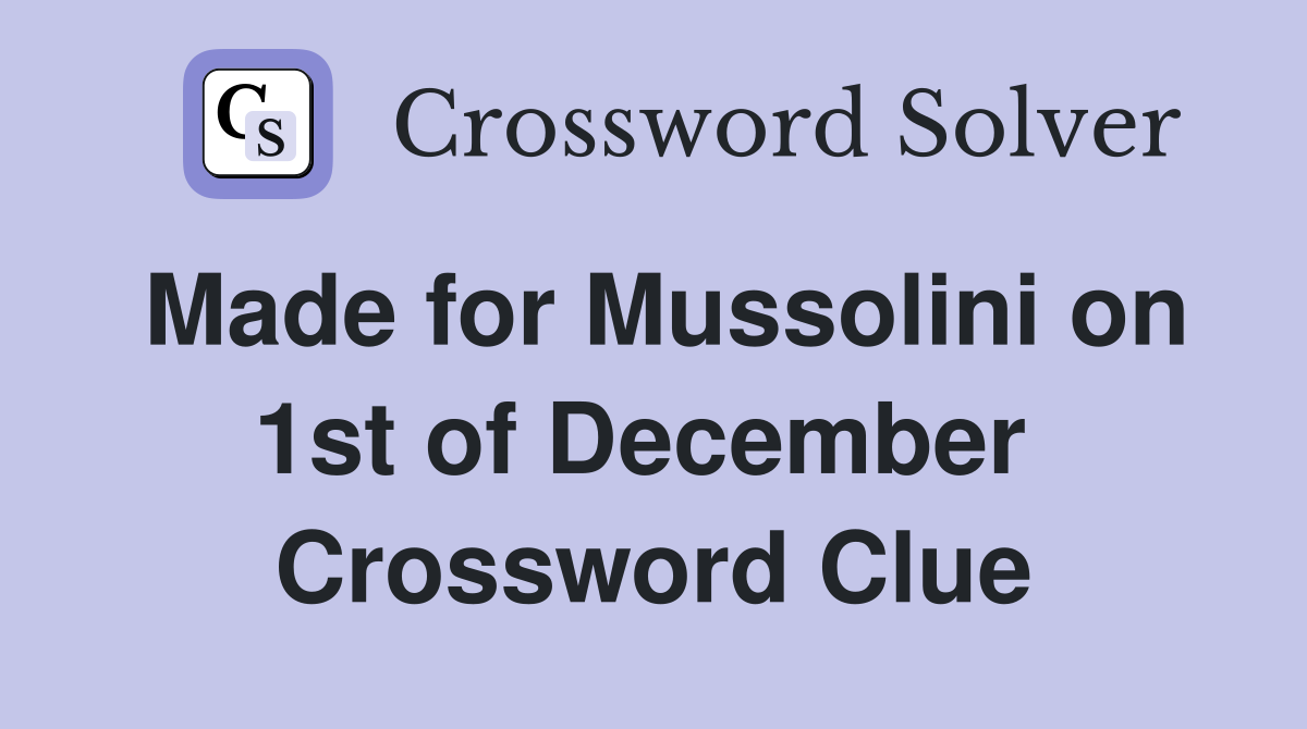 Made for Mussolini on 1st of December  Crossword Clue