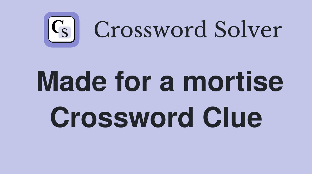 Made for a mortise Crossword Clue