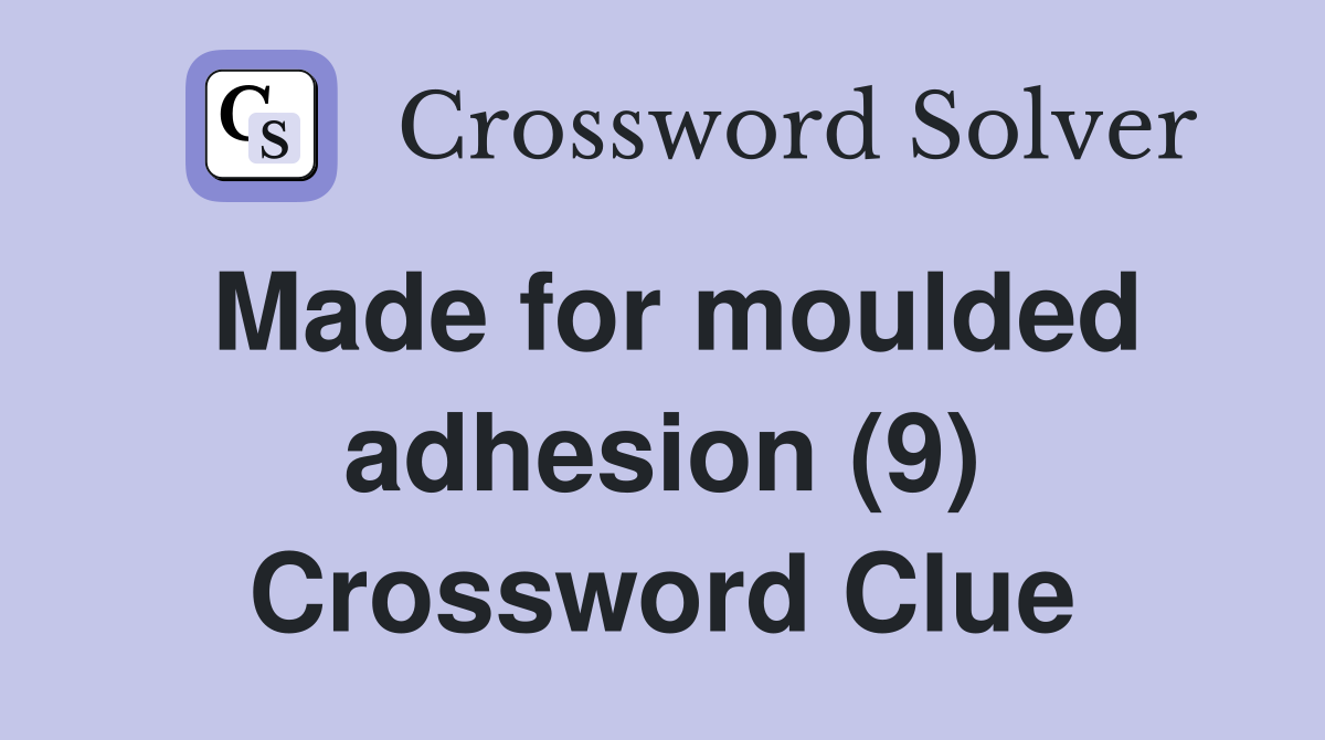 Made for moulded adhesion (9) Crossword Clue