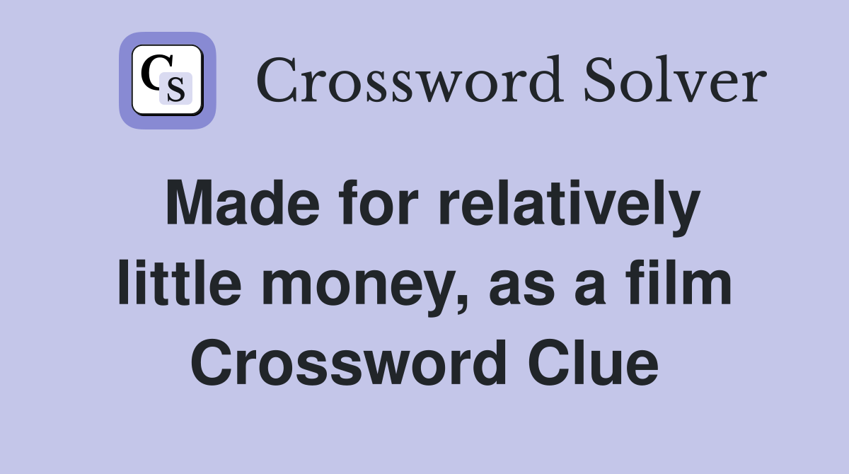 Made for relatively little money, as a film Crossword Clue