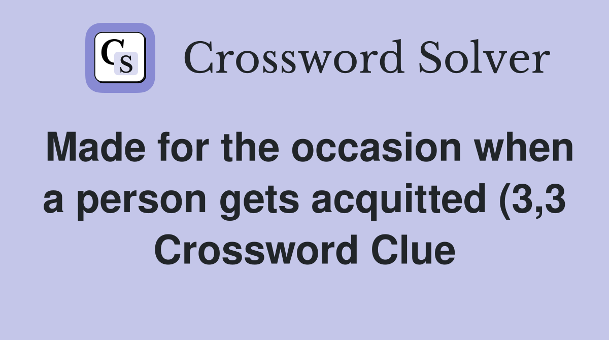 Made for the occasion when a person gets acquitted (3 3) Crossword Made for the occasion when a person gets acquitted (3 3) Crossword