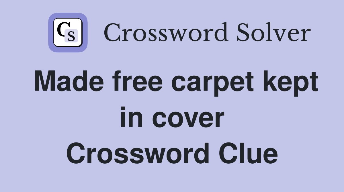 Made free carpet kept in cover Crossword Clue