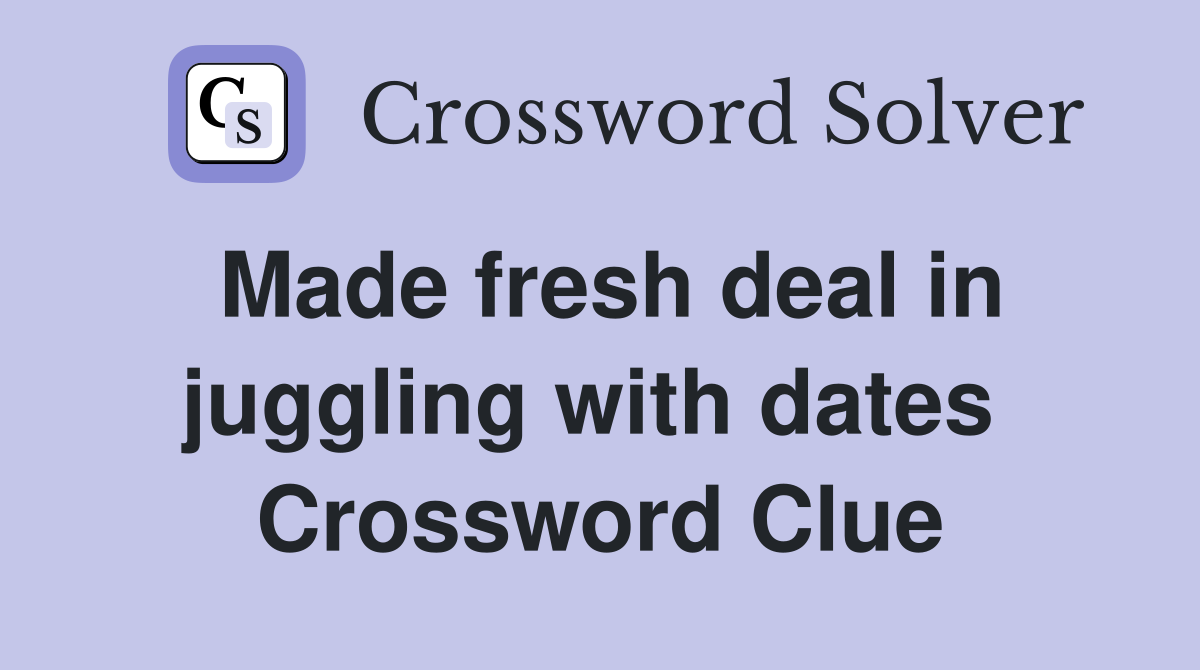 Made fresh deal in juggling with dates  Crossword Clue