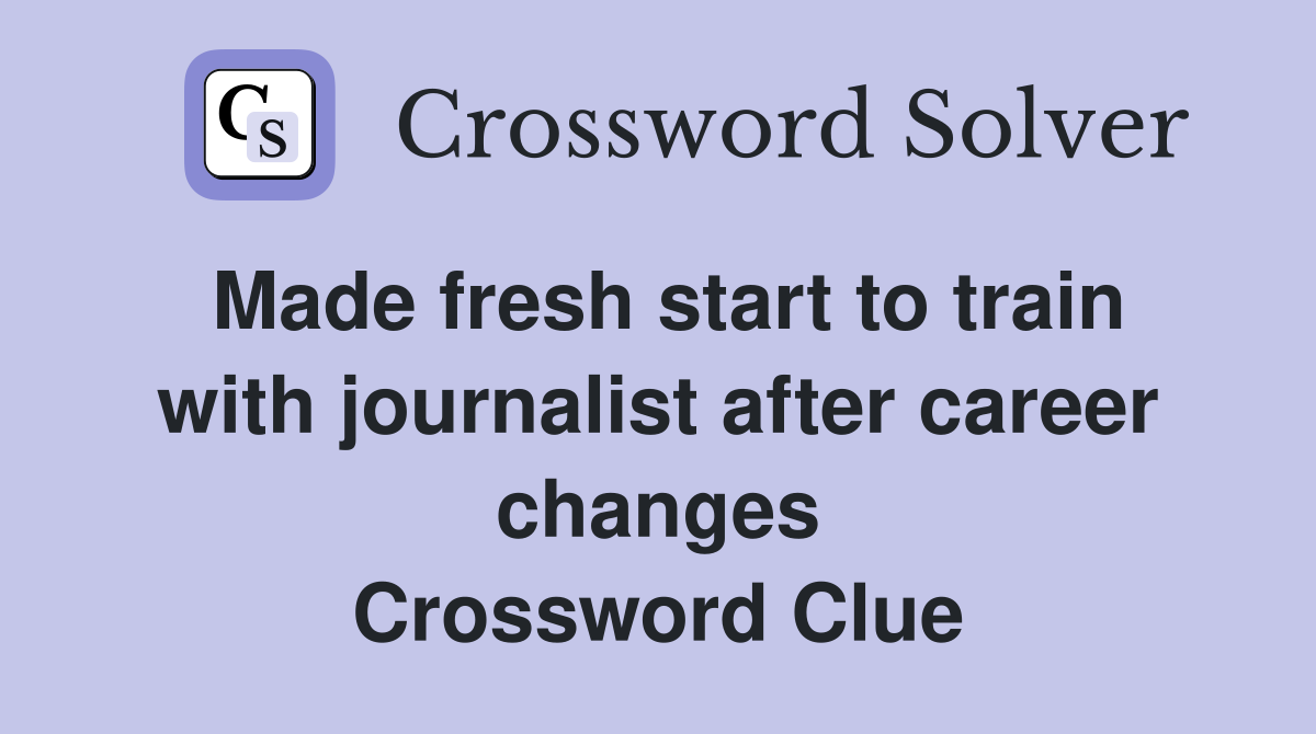 Made fresh start to train with journalist after career changes Crossword Clue