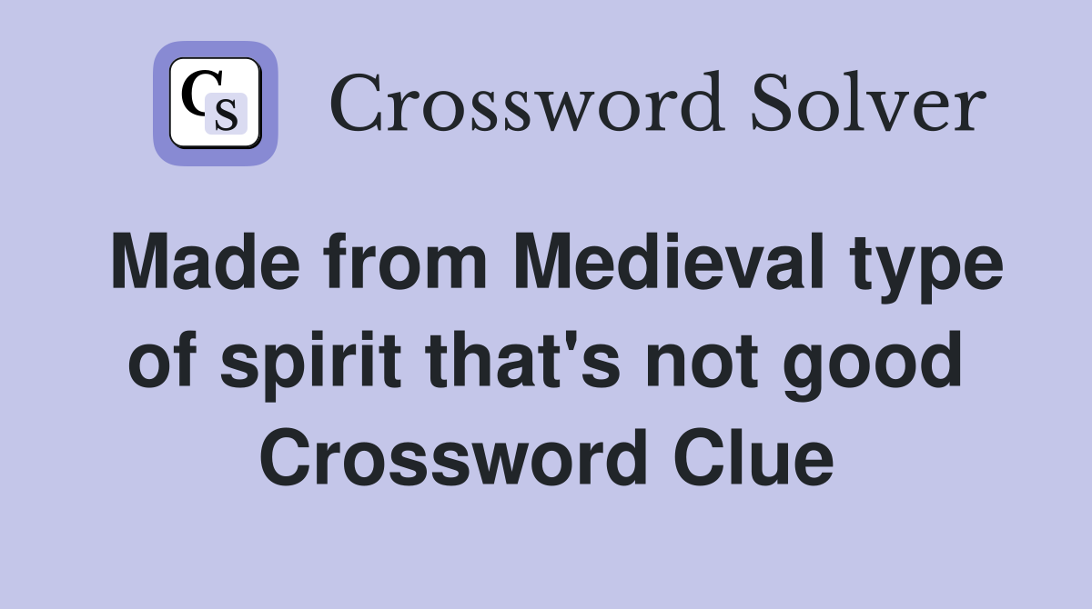 Made from Medieval type of spirit that's not good Crossword Clue
