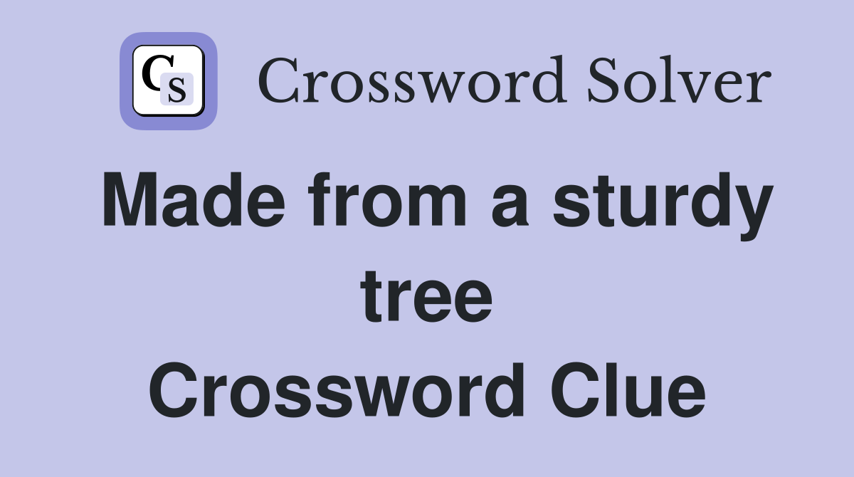 Made from a sturdy tree Crossword Clue