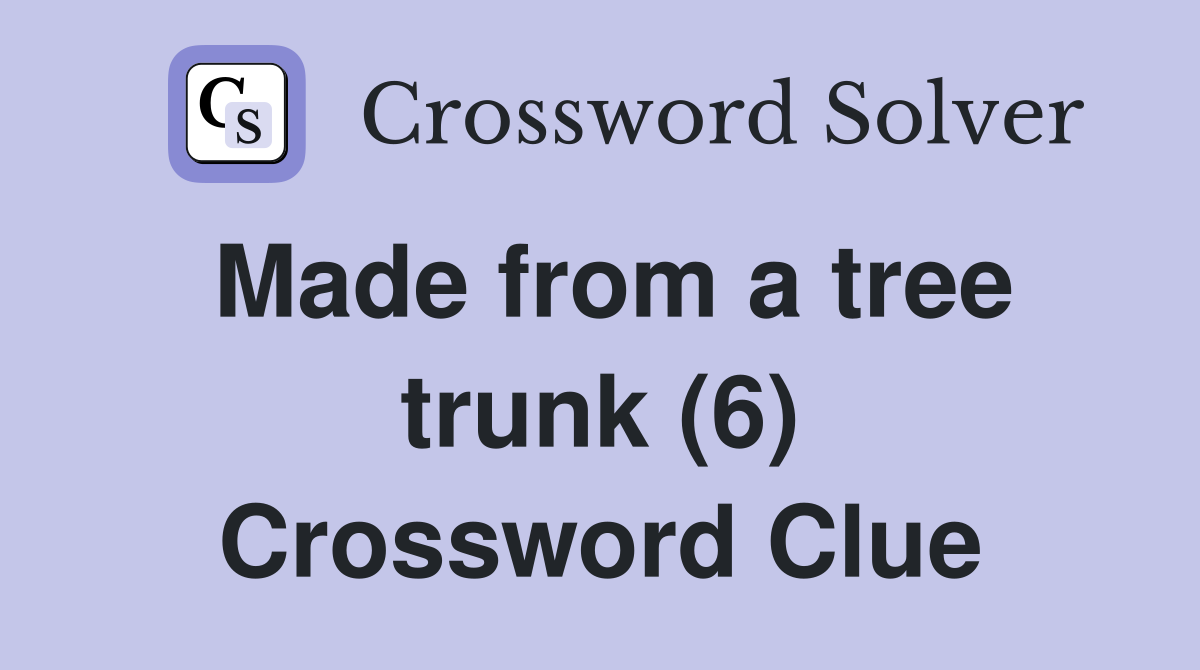 Made from a tree trunk (6) Crossword Clue