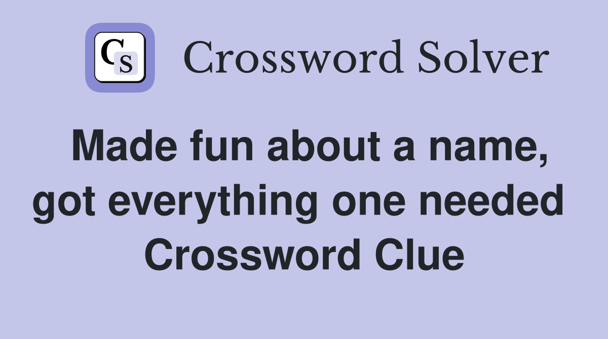 Made fun about a name, got everything one needed  Crossword Clue