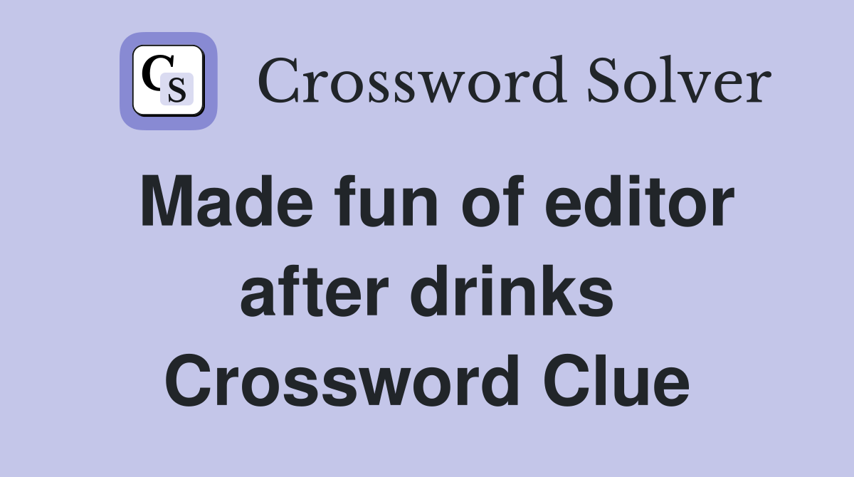 Made fun of editor after drinks Crossword Clue