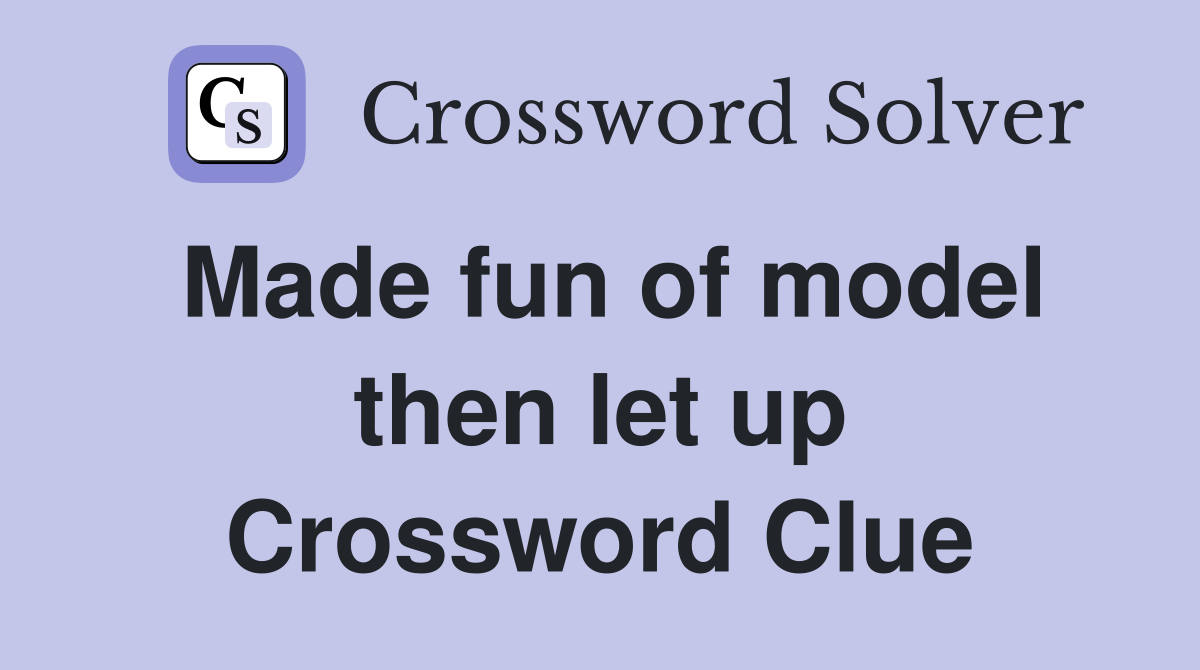 Made fun of model then let up Crossword Clue