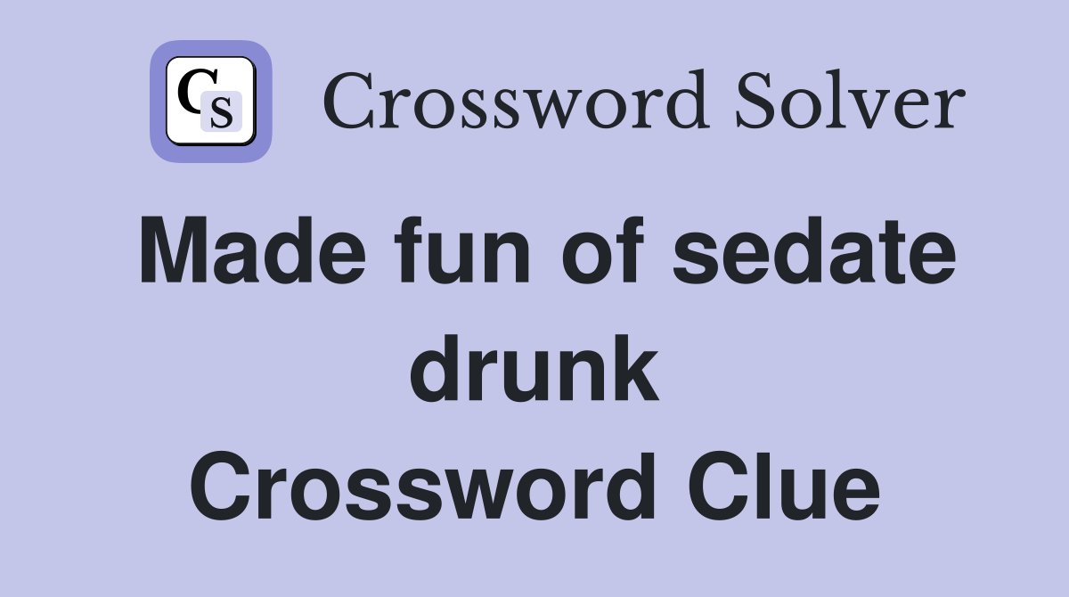 Made fun of sedate drunk Crossword Clue