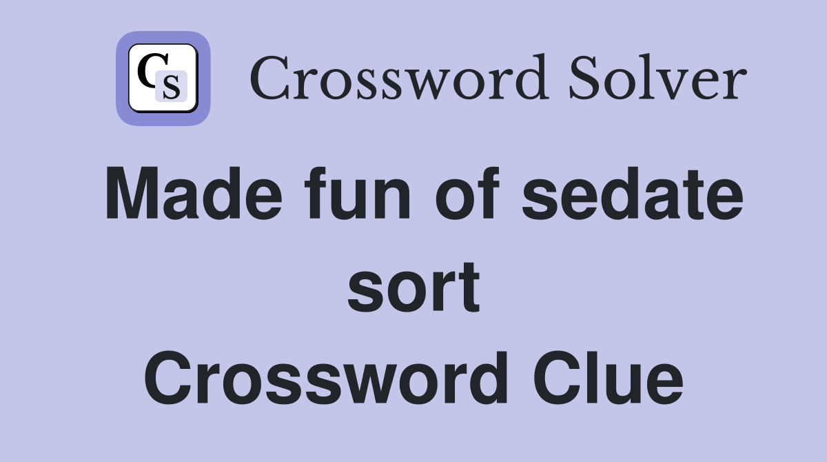 Made fun of sedate sort Crossword Clue