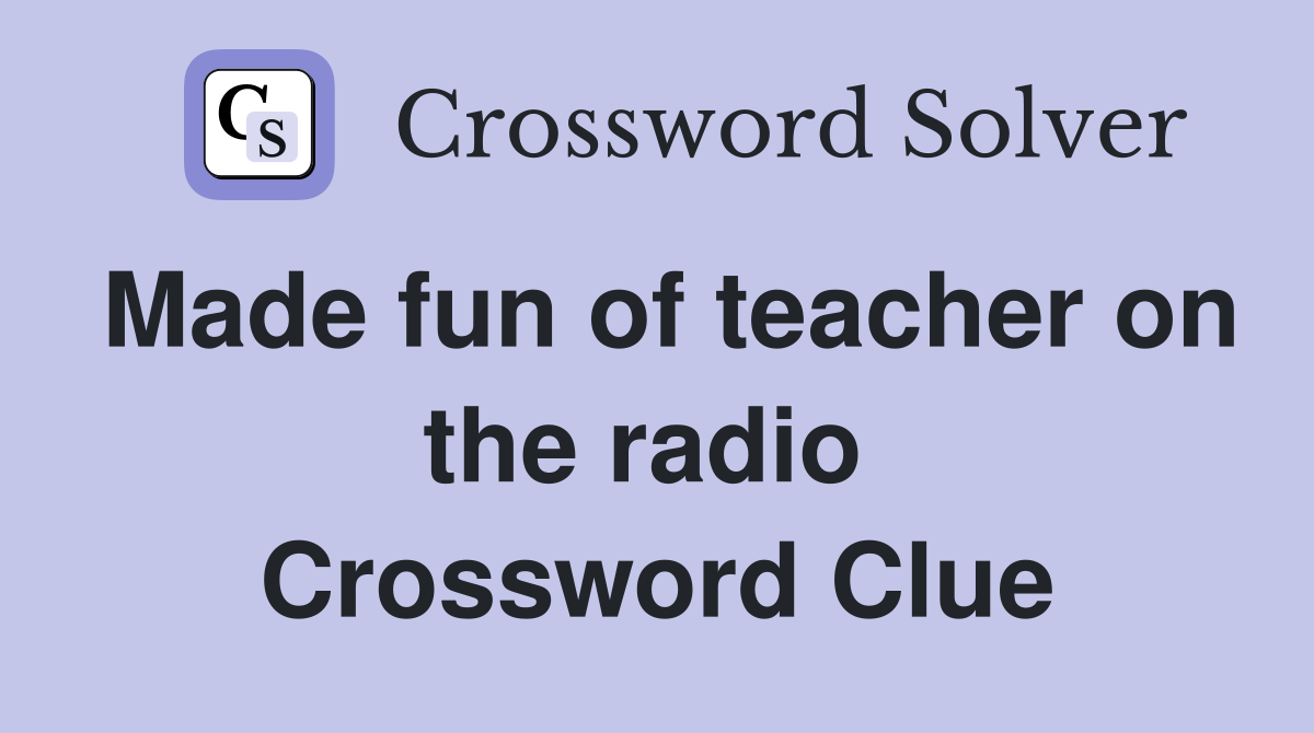 Made fun of teacher on the radio  Crossword Clue