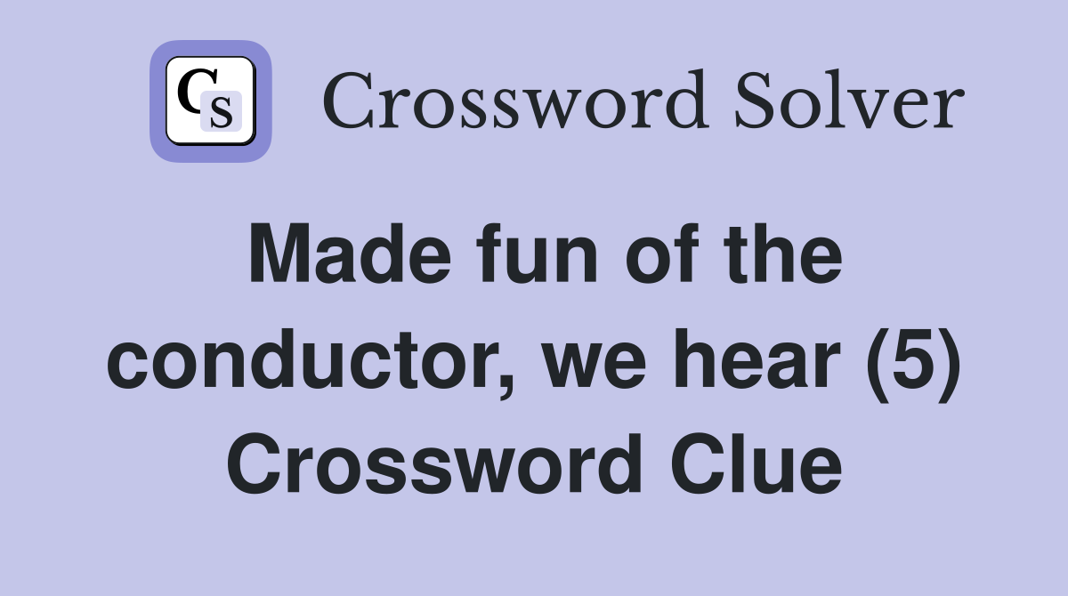 Made fun of the conductor, we hear (5) Crossword Clue