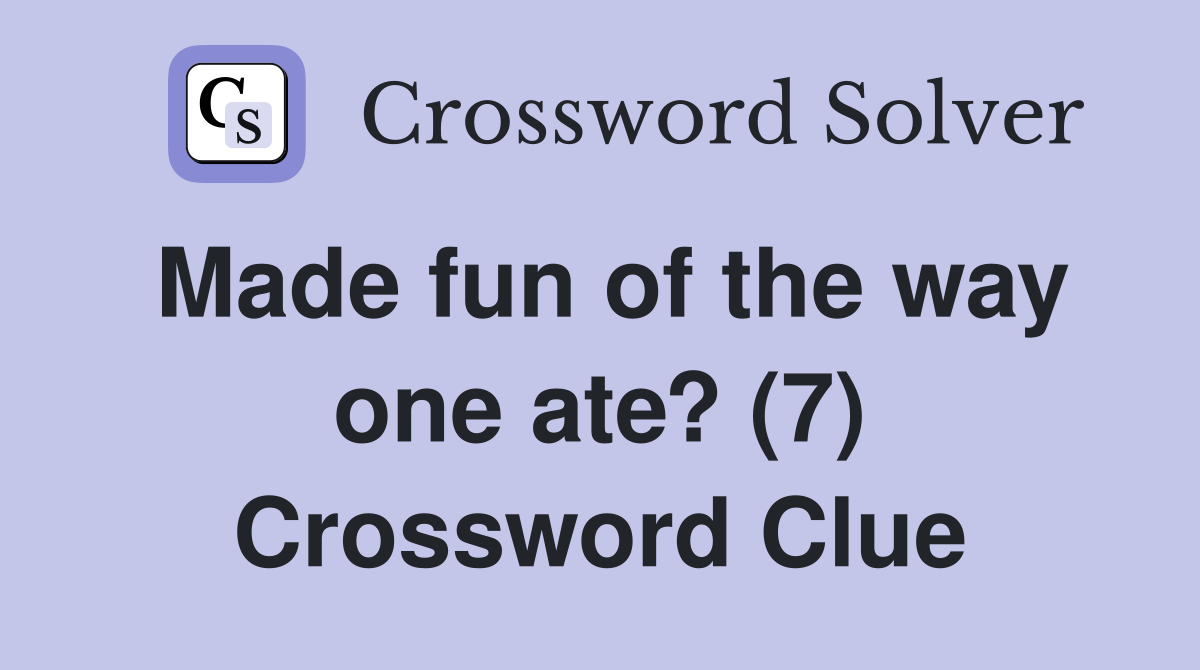 Made fun of the way one ate? (7) Crossword Clue