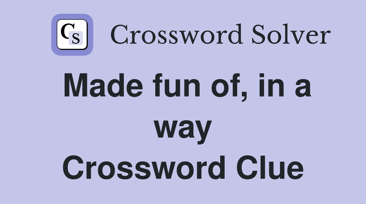 Made fun of, in a way Crossword Clue