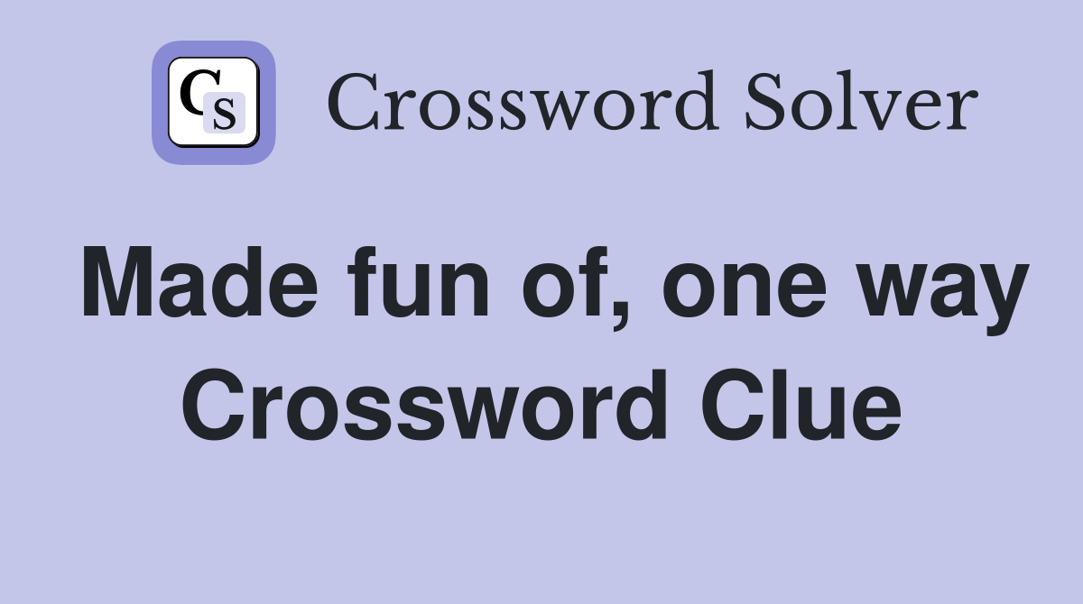 Made fun of, one way Crossword Clue