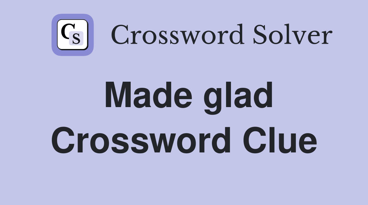 Made glad Crossword Clue