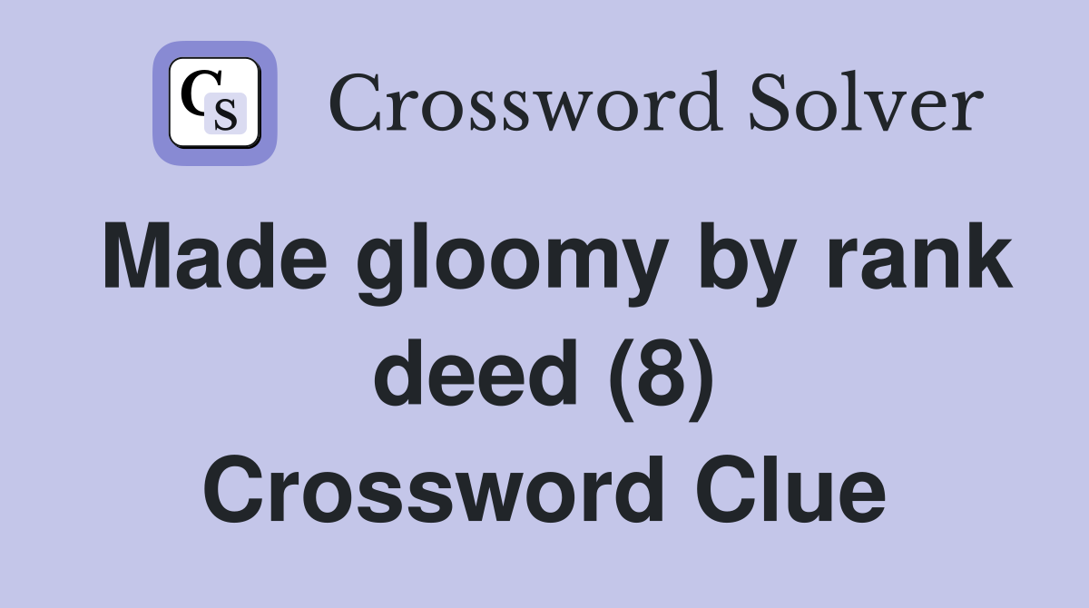 Made gloomy by rank deed (8) Crossword Clue