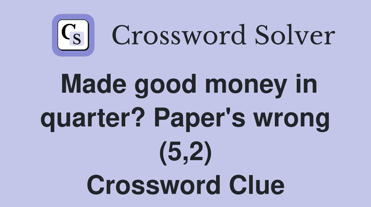 Made good money in quarter? Paper's wrong (5,2) Crossword Clue